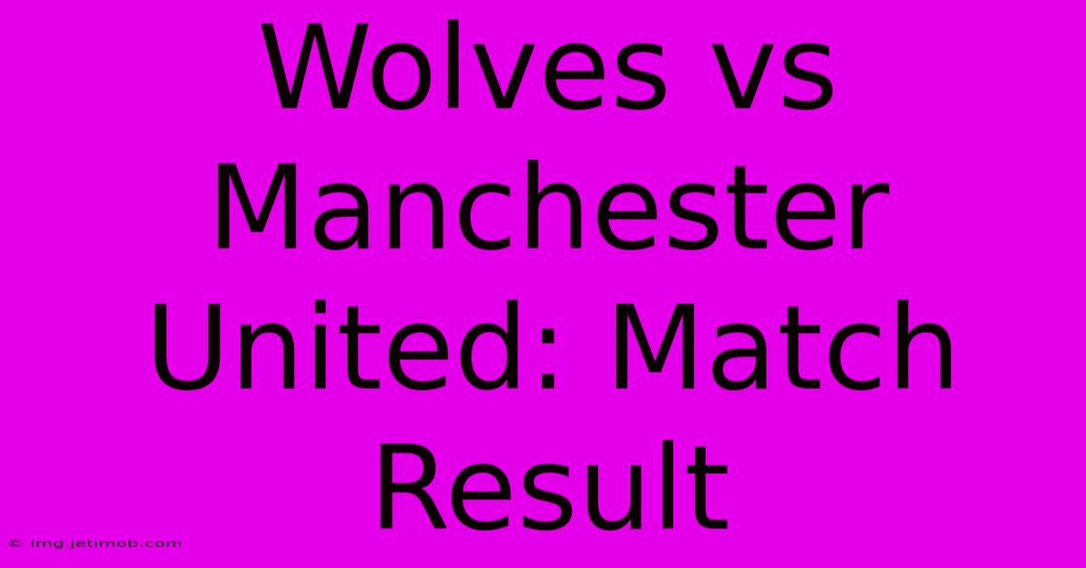 Wolves Vs Manchester United: Match Result