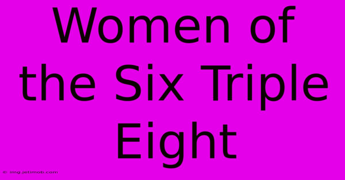 Women Of The Six Triple Eight