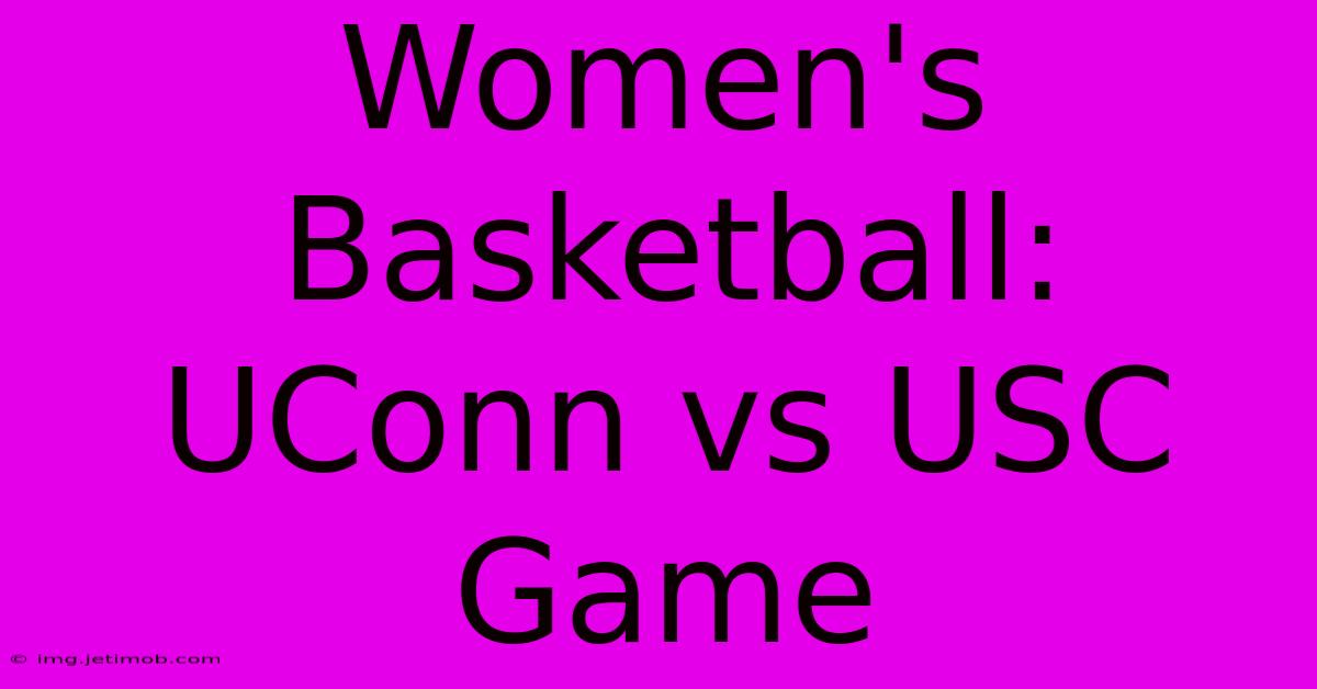 Women's Basketball: UConn Vs USC Game