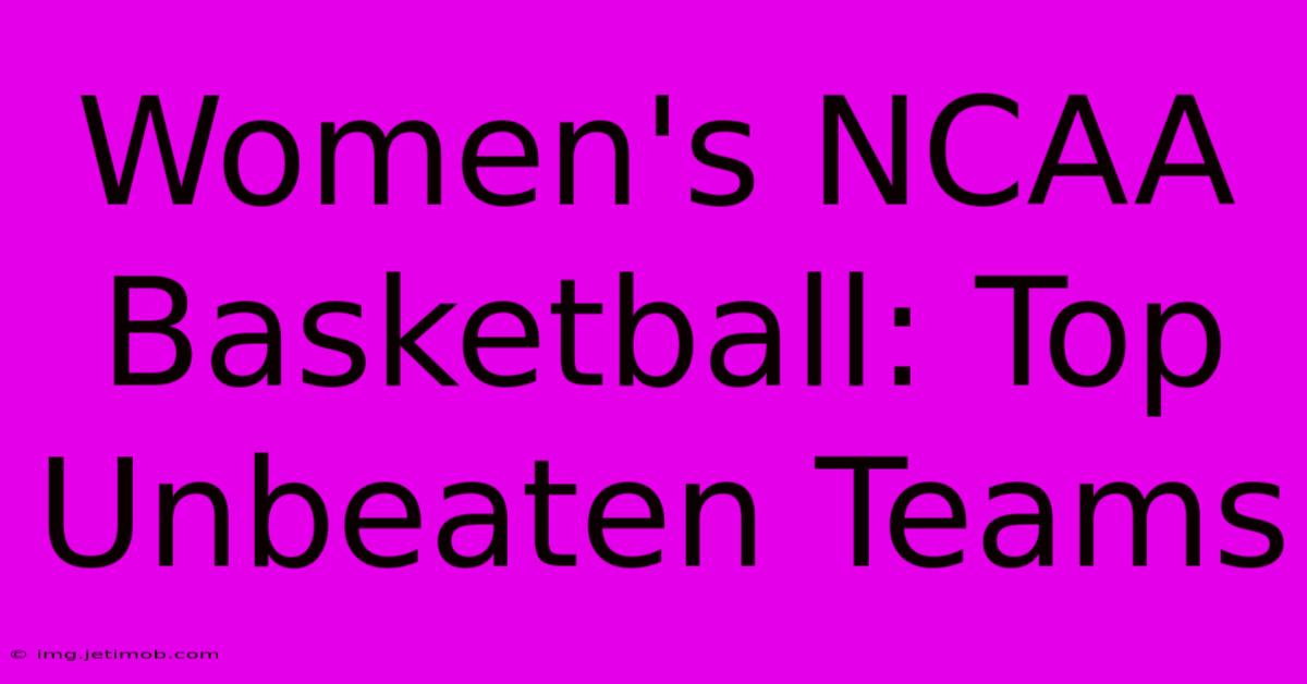 Women's NCAA Basketball: Top Unbeaten Teams