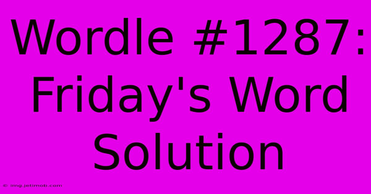 Wordle #1287: Friday's Word Solution