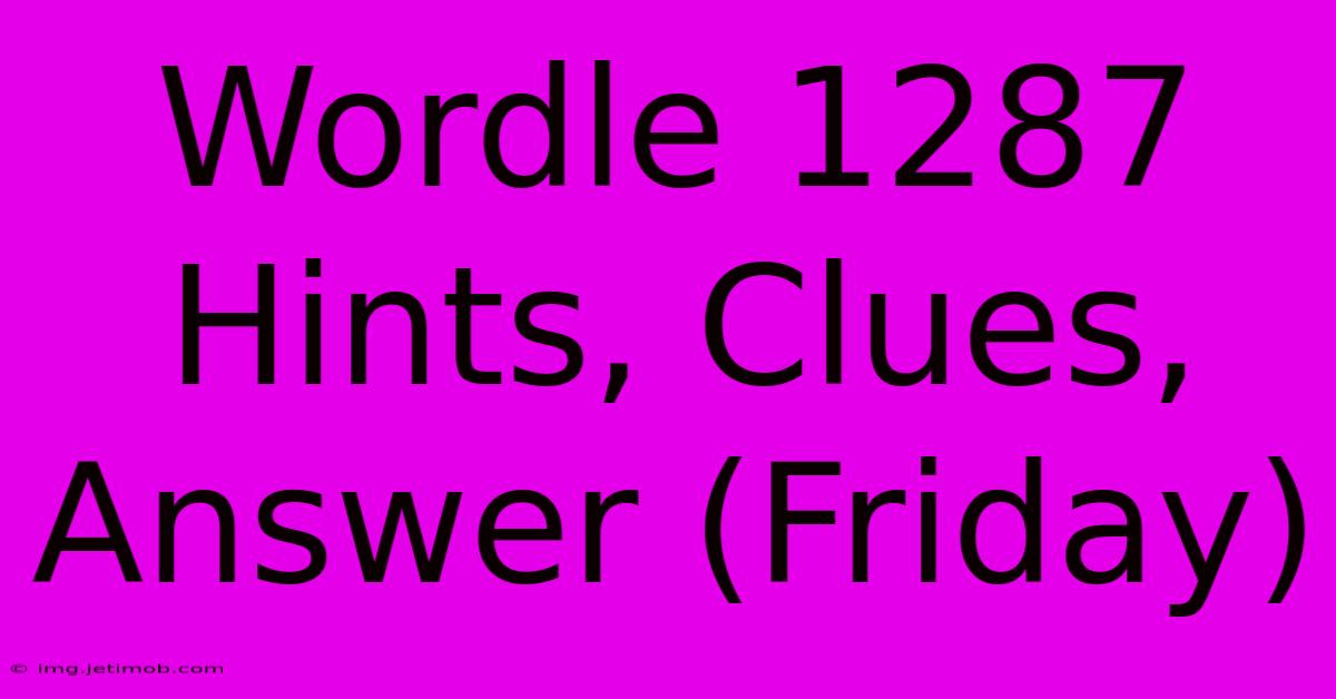 Wordle 1287 Hints, Clues, Answer (Friday)