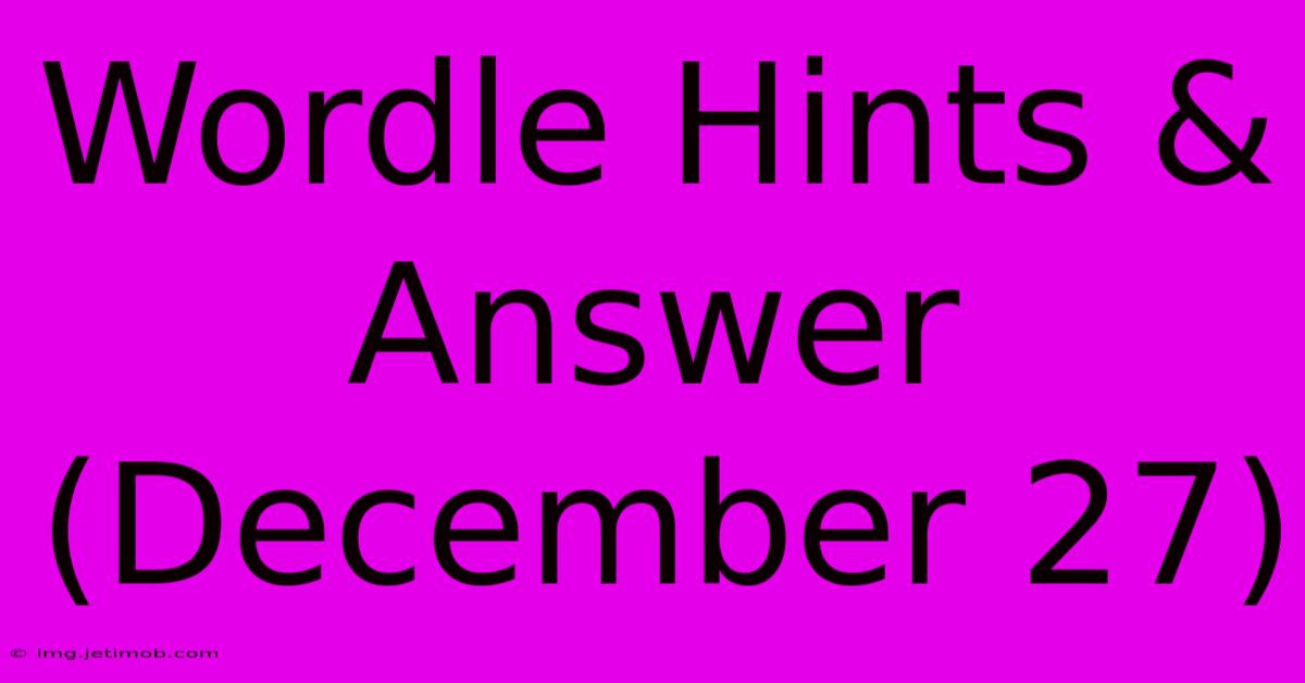 Wordle Hints & Answer (December 27)