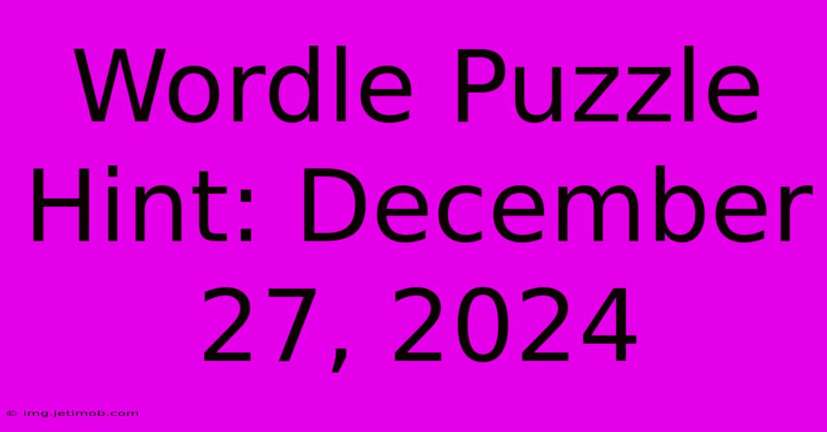 Wordle Puzzle Hint: December 27, 2024