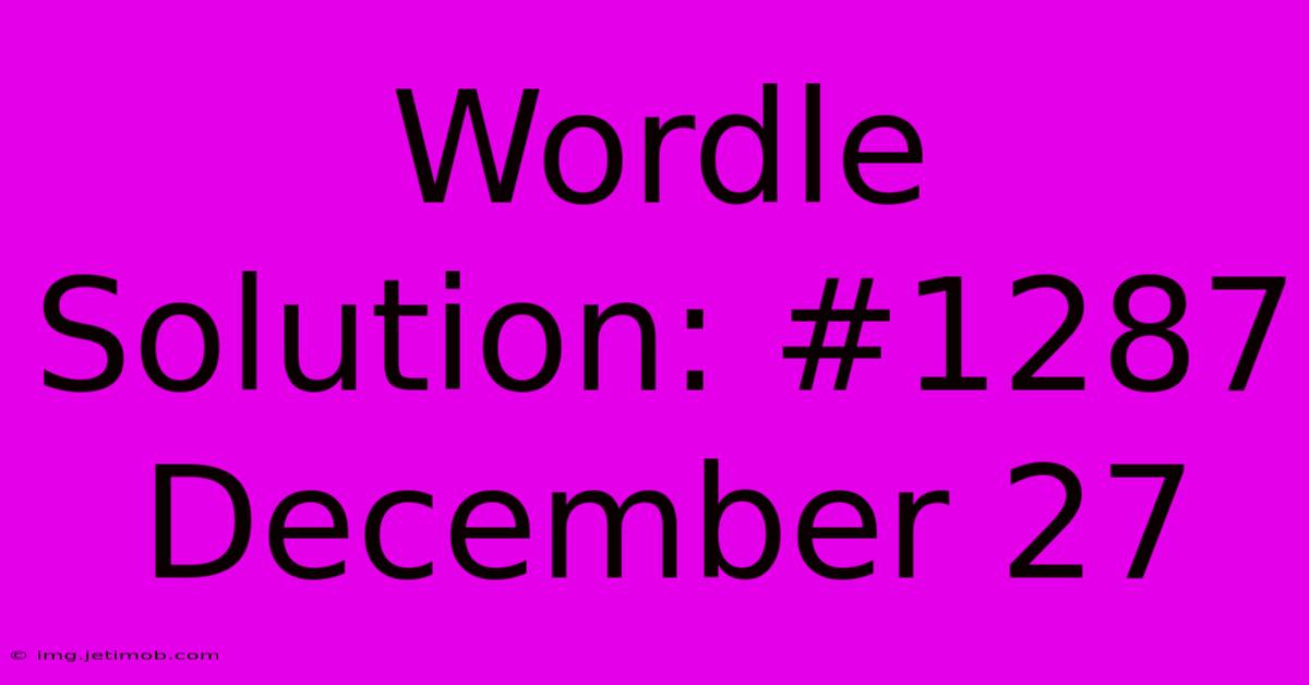 Wordle Solution: #1287 December 27