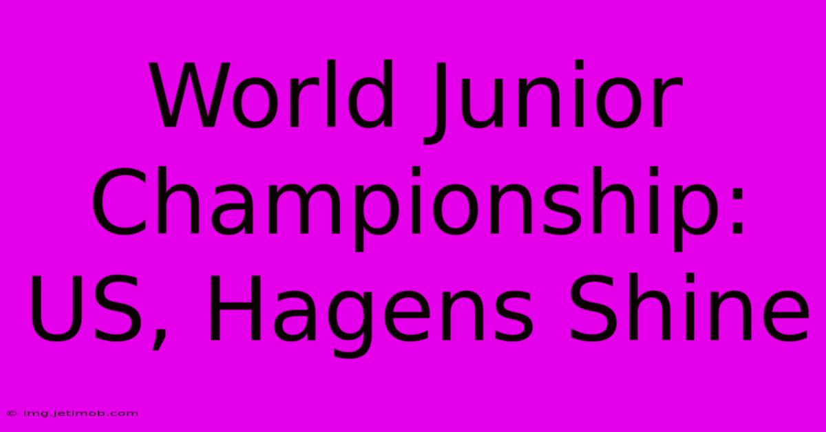 World Junior Championship: US, Hagens Shine