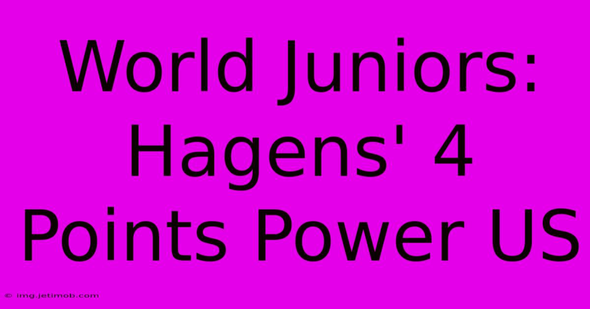 World Juniors: Hagens' 4 Points Power US