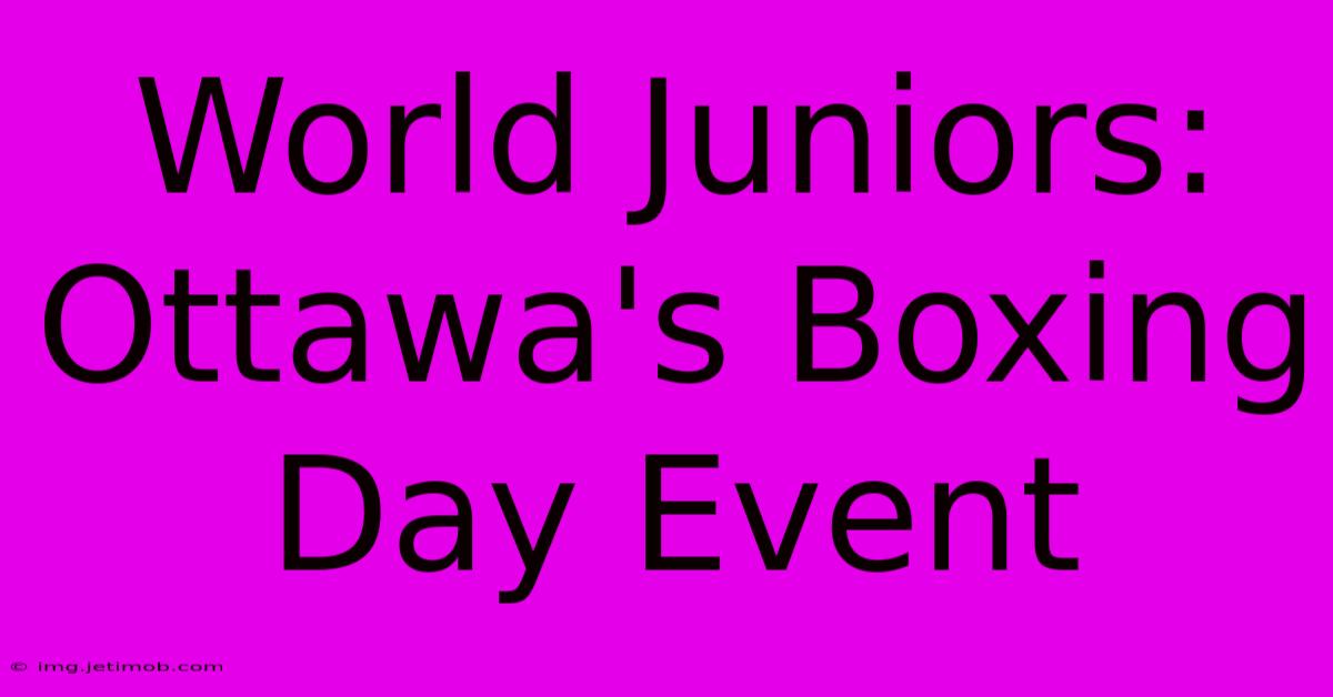 World Juniors: Ottawa's Boxing Day Event