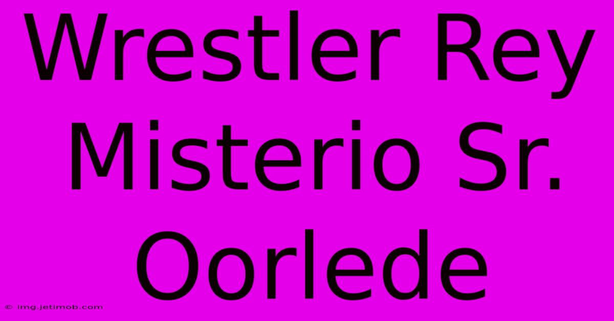 Wrestler Rey Misterio Sr. Oorlede