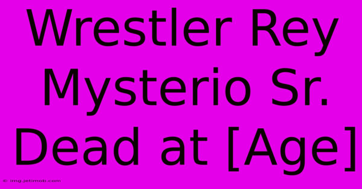 Wrestler Rey Mysterio Sr. Dead At [Age]