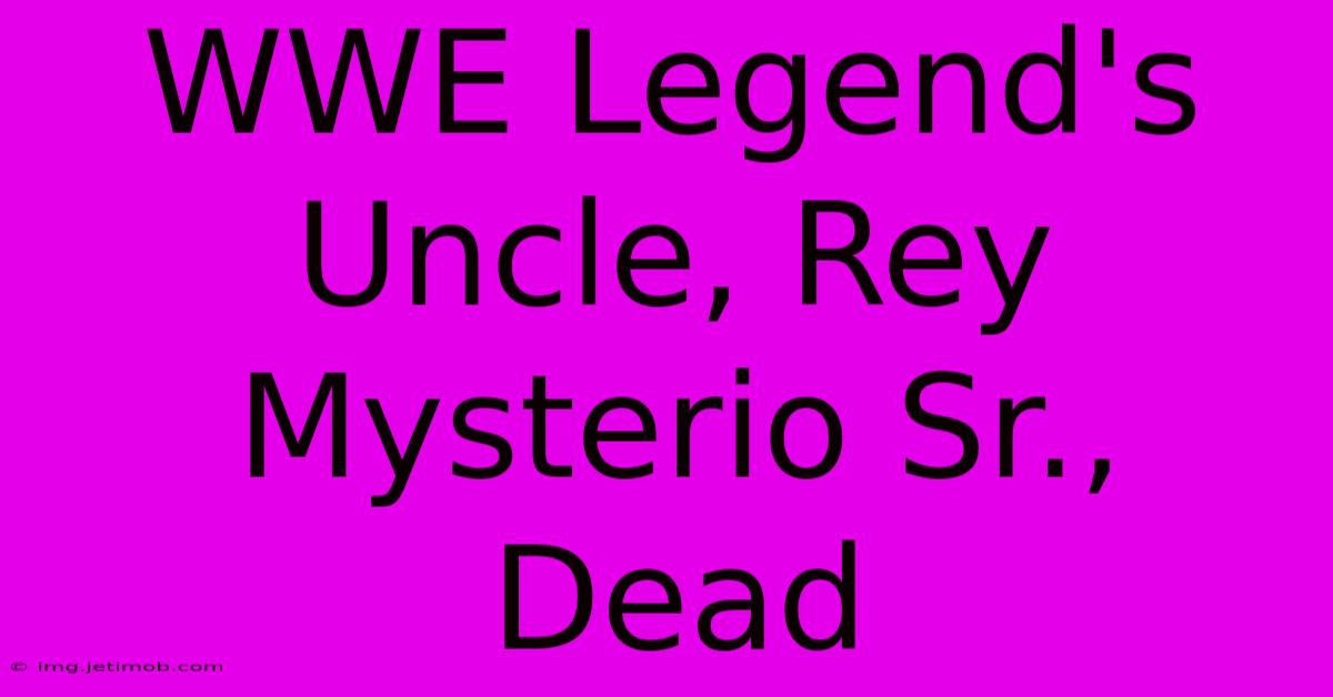 WWE Legend's Uncle, Rey Mysterio Sr., Dead