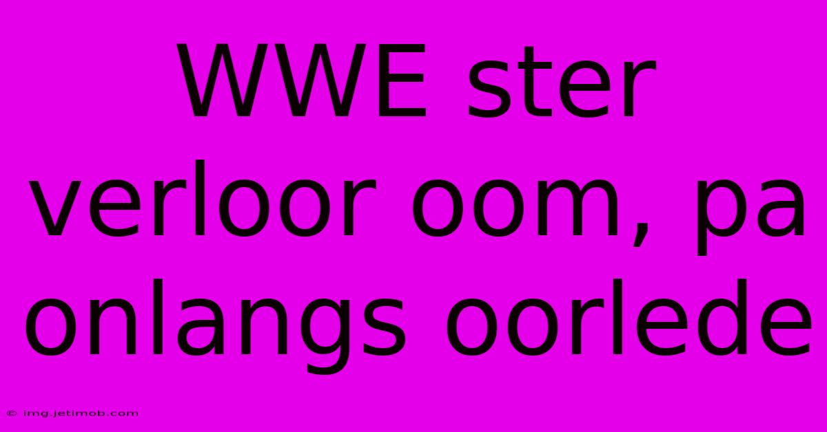 WWE Ster Verloor Oom, Pa Onlangs Oorlede