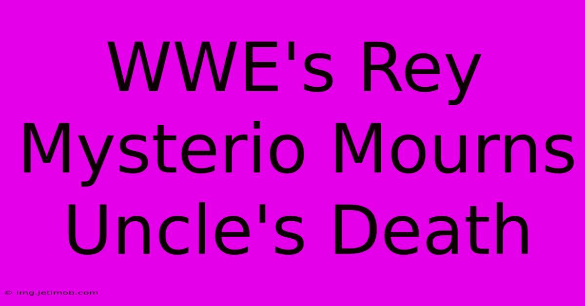 WWE's Rey Mysterio Mourns Uncle's Death