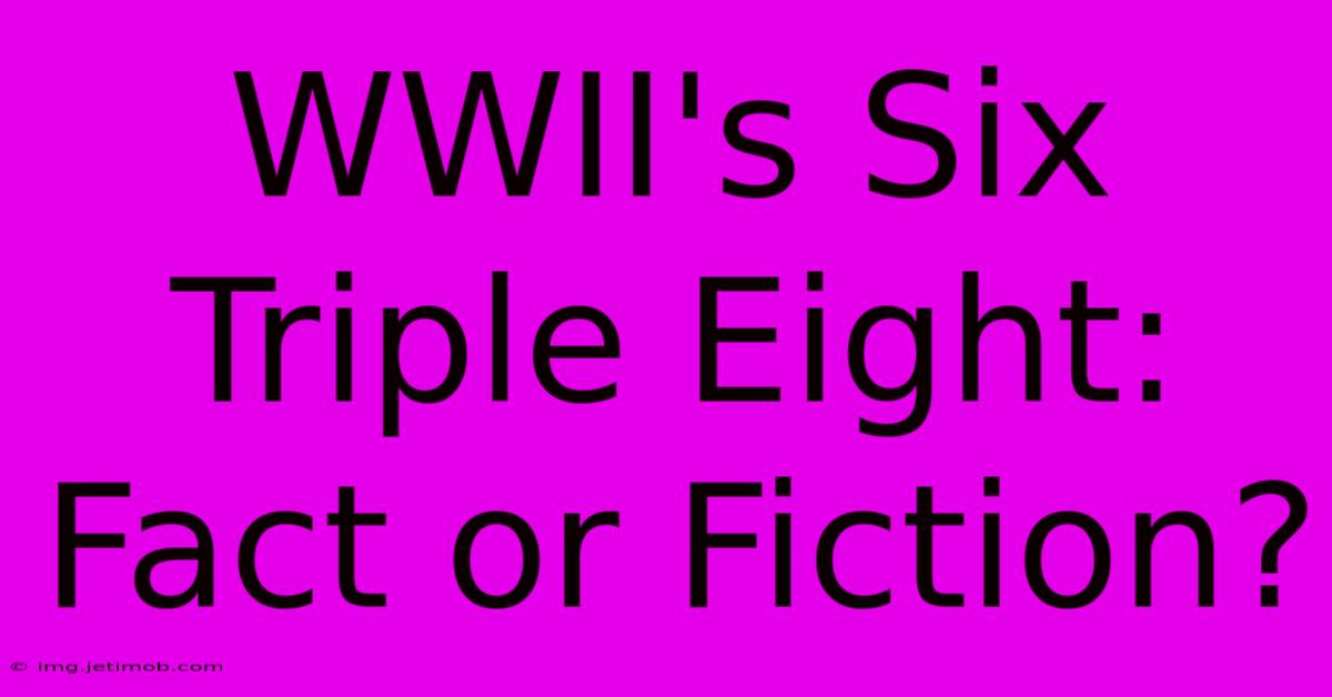 WWII's Six Triple Eight: Fact Or Fiction?