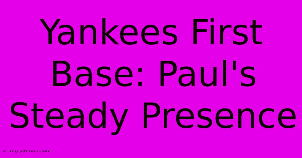 Yankees First Base: Paul's Steady Presence