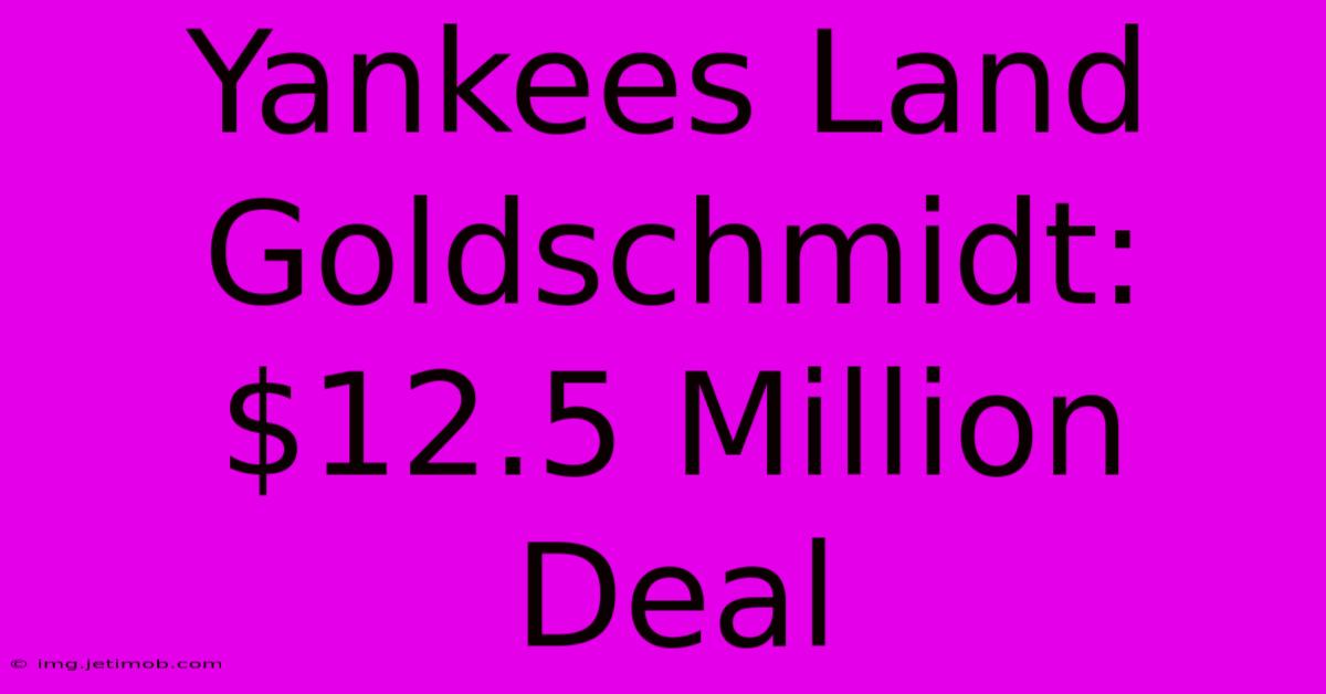 Yankees Land Goldschmidt: $12.5 Million Deal