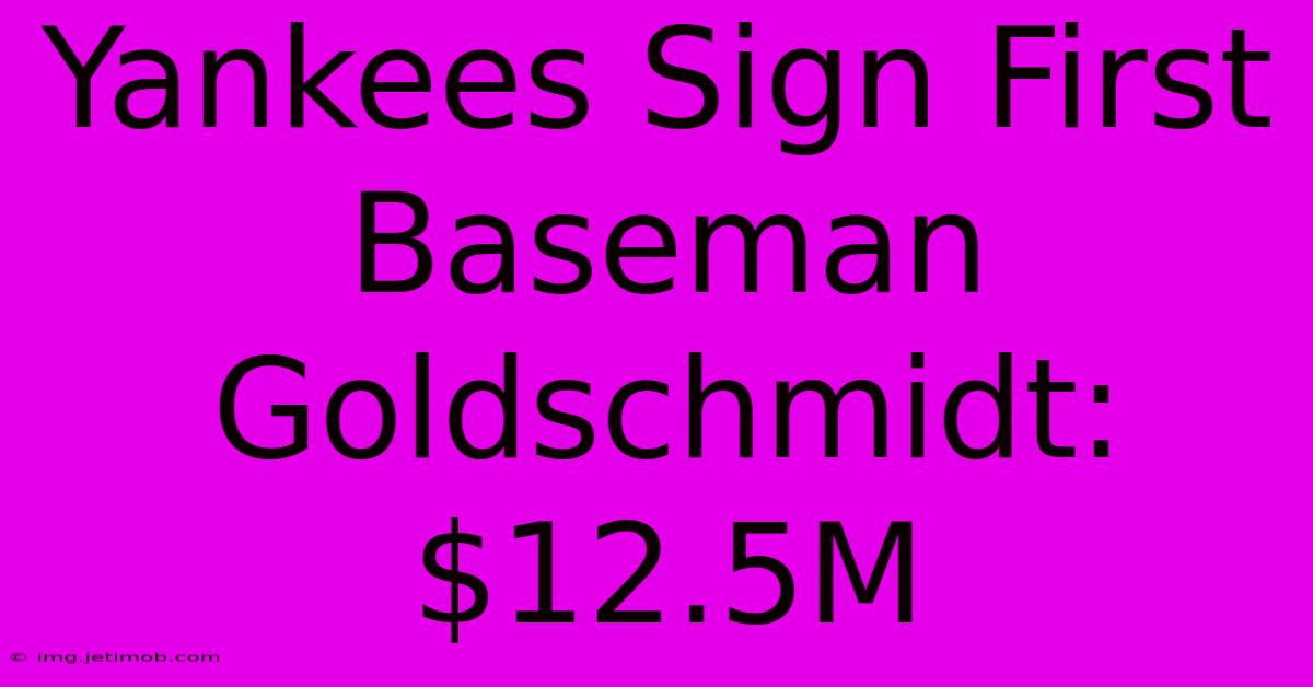 Yankees Sign First Baseman Goldschmidt: $12.5M