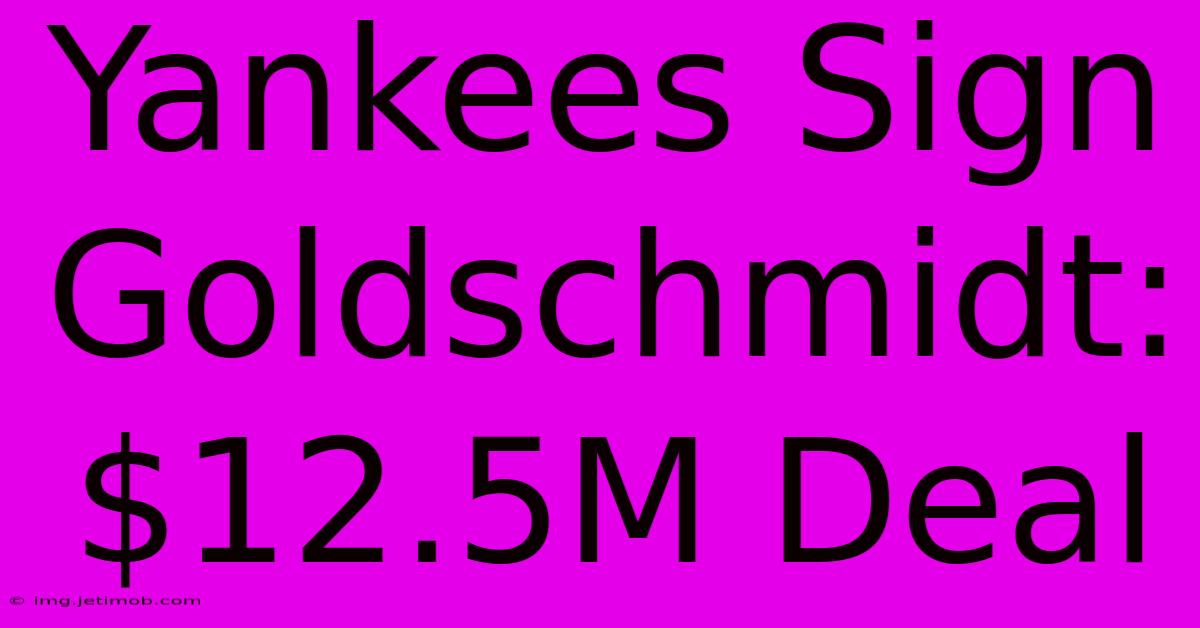 Yankees Sign Goldschmidt: $12.5M Deal