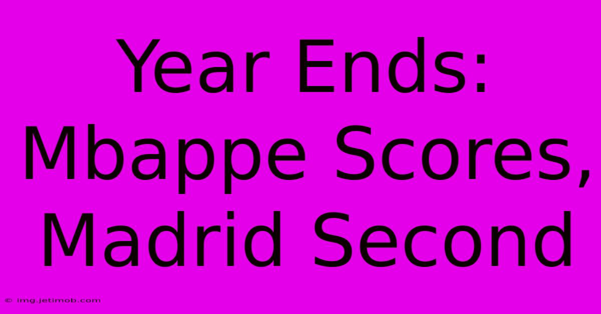 Year Ends: Mbappe Scores, Madrid Second