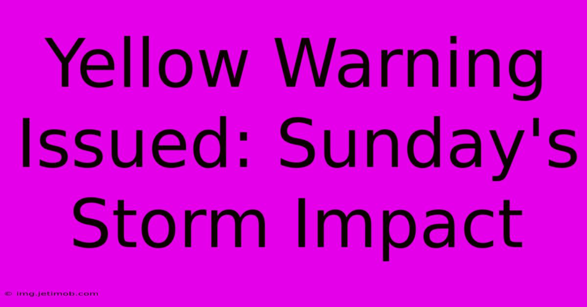 Yellow Warning Issued: Sunday's Storm Impact