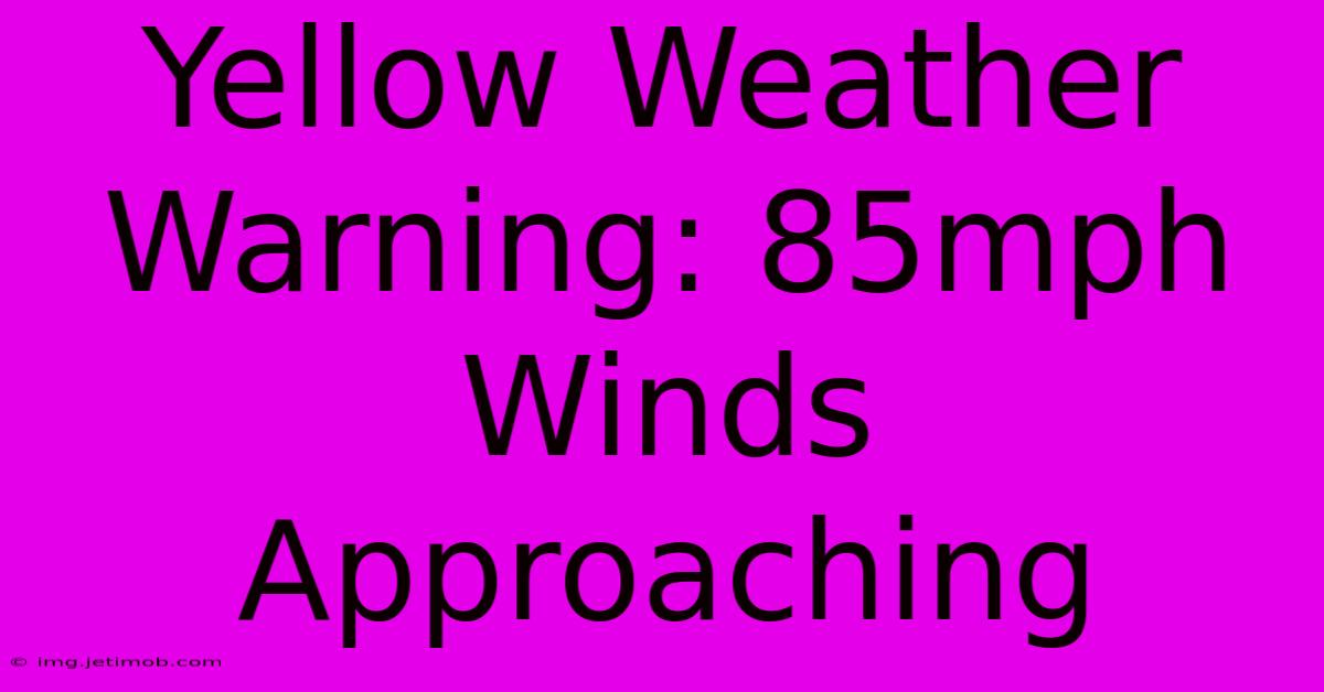 Yellow Weather Warning: 85mph Winds Approaching