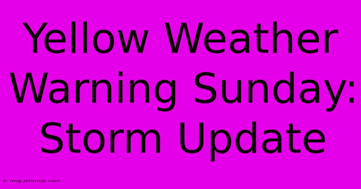 Yellow Weather Warning Sunday: Storm Update