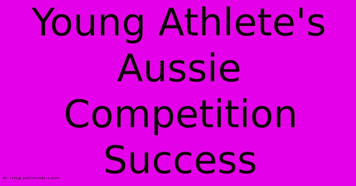 Young Athlete's Aussie Competition Success