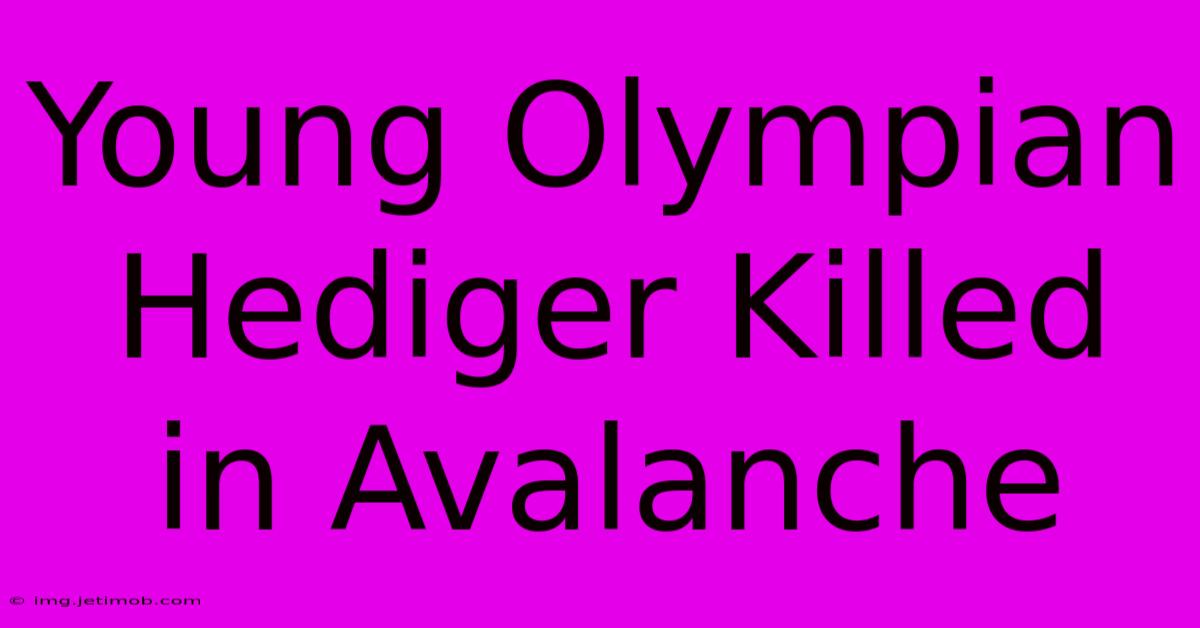 Young Olympian Hediger Killed In Avalanche