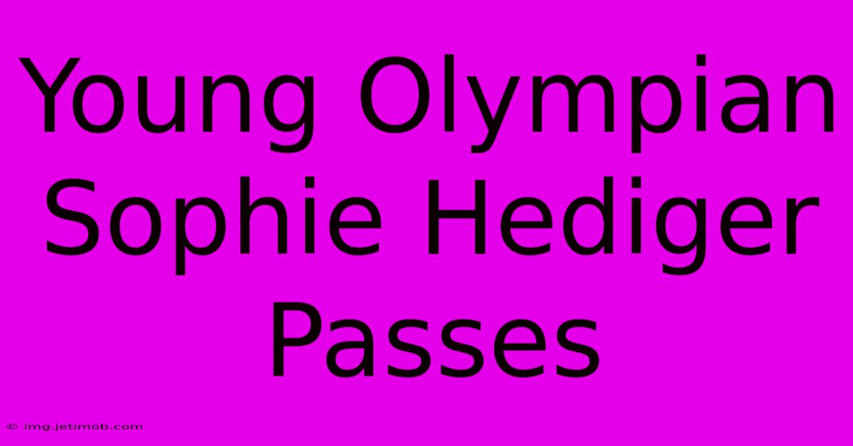 Young Olympian Sophie Hediger Passes