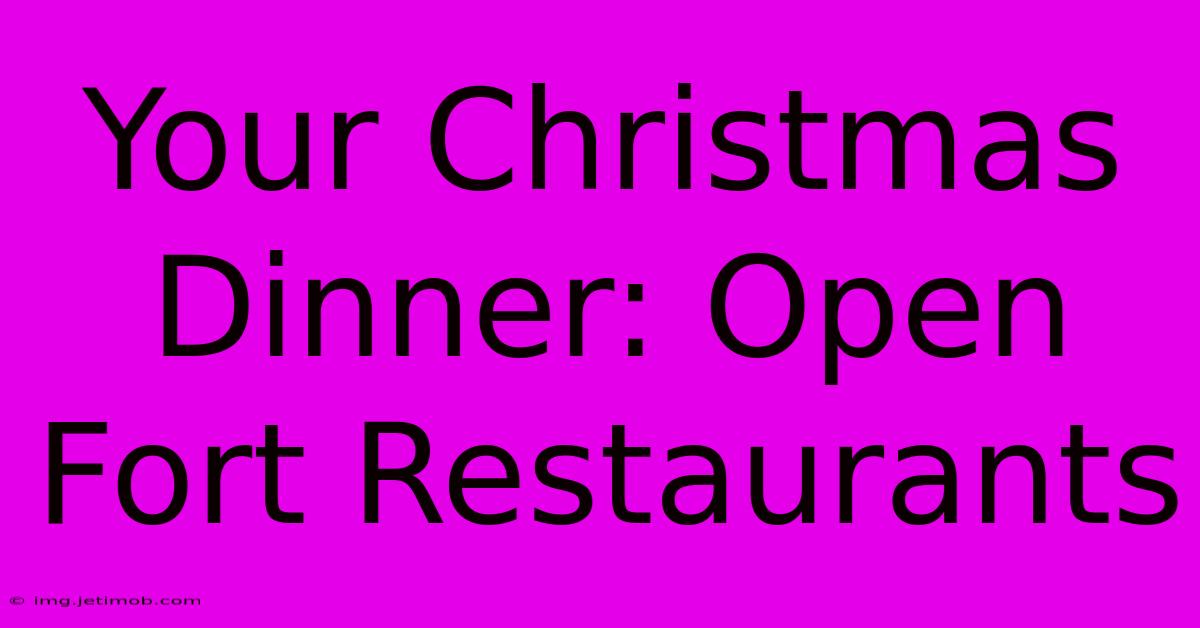 Your Christmas Dinner: Open Fort Restaurants