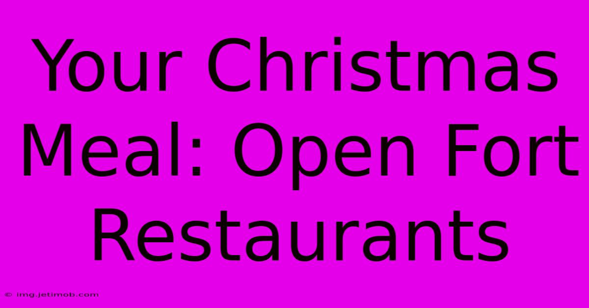 Your Christmas Meal: Open Fort Restaurants