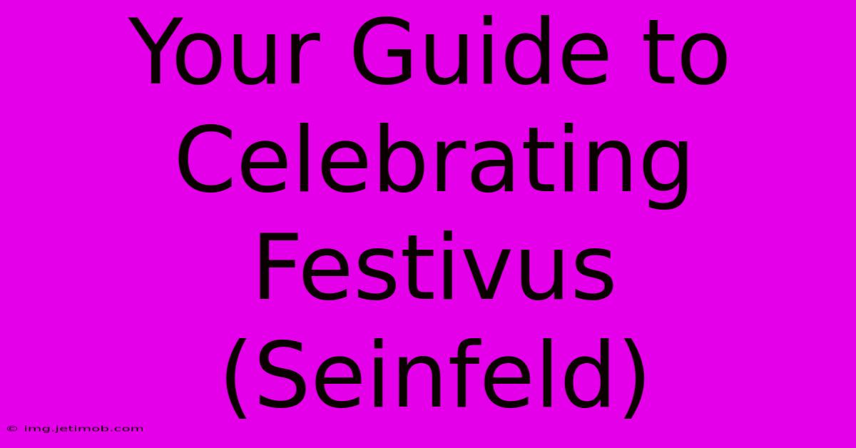 Your Guide To Celebrating Festivus (Seinfeld)