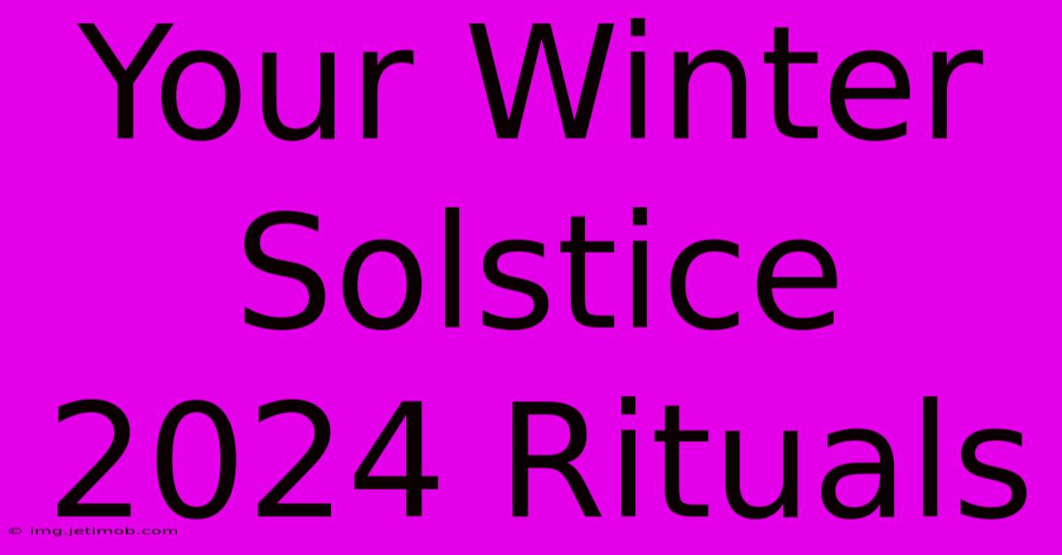 Your Winter Solstice 2024 Rituals