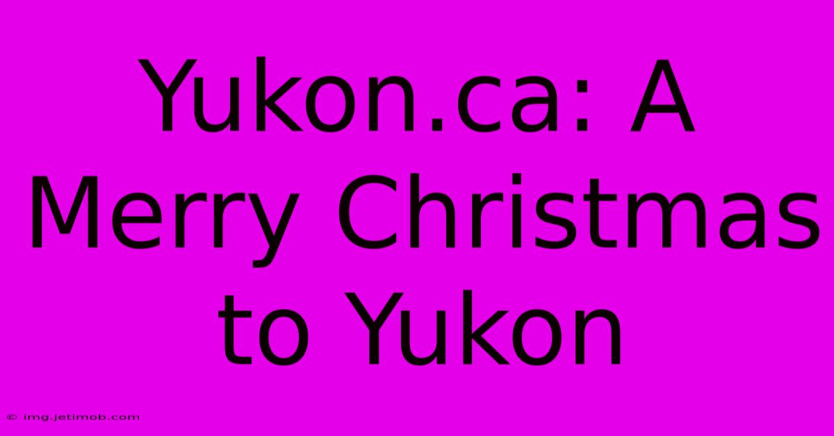 Yukon.ca: A Merry Christmas To Yukon