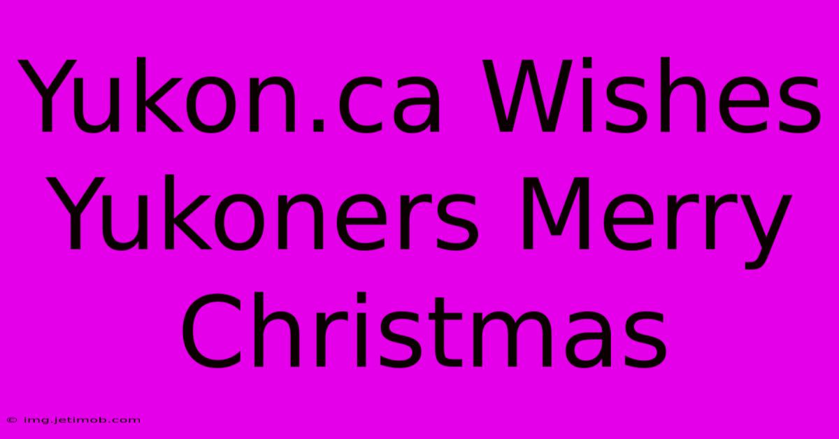 Yukon.ca Wishes Yukoners Merry Christmas