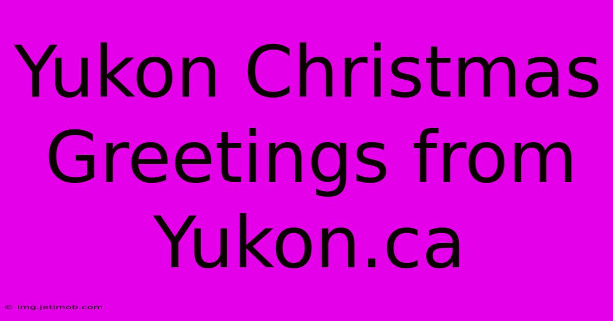 Yukon Christmas Greetings From Yukon.ca