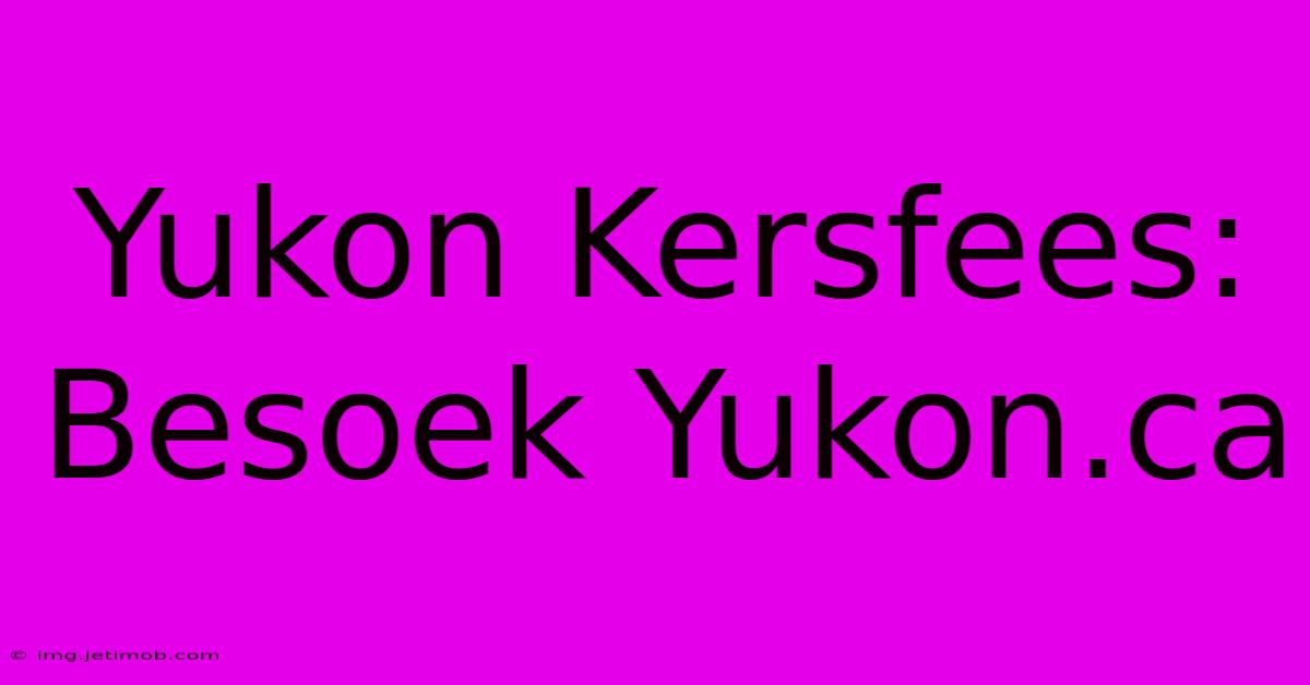 Yukon Kersfees:  Besoek Yukon.ca