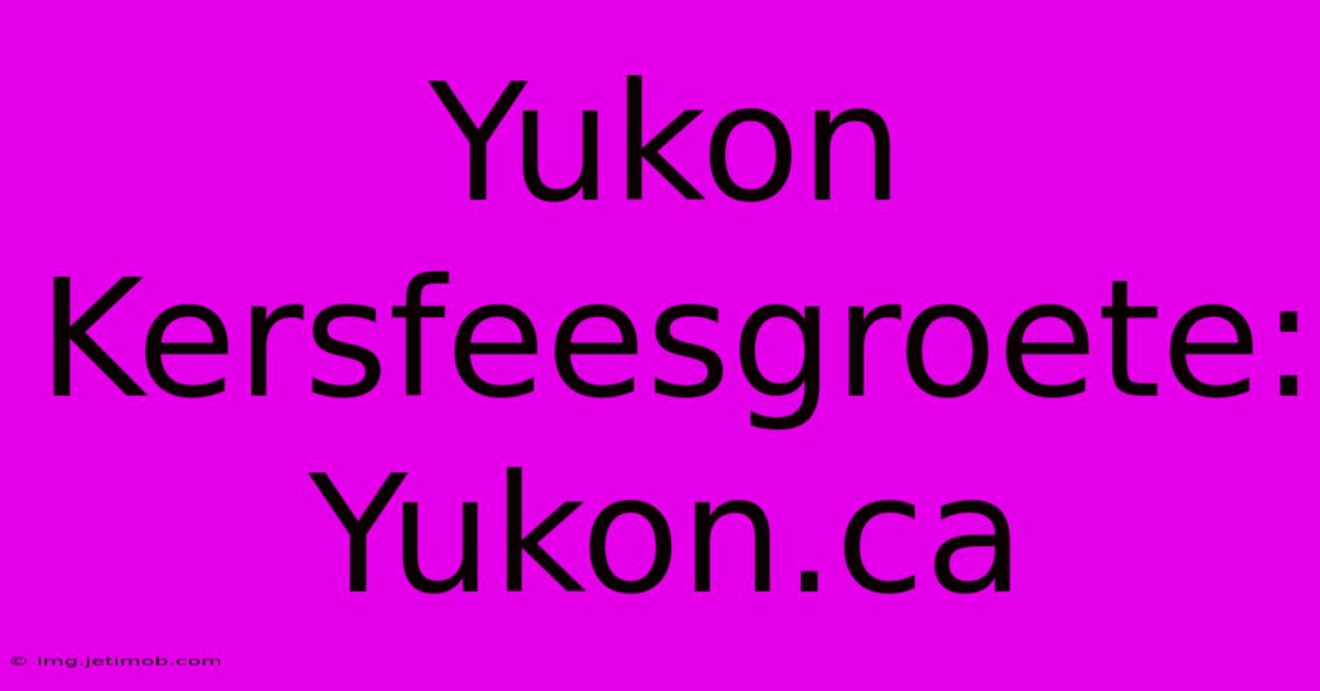 Yukon Kersfeesgroete: Yukon.ca